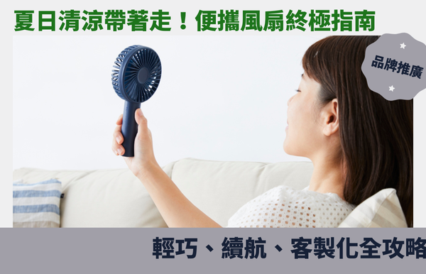 夏日清涼帶著走！便攜風扇終極指南：輕巧、續航、客製化全攻略