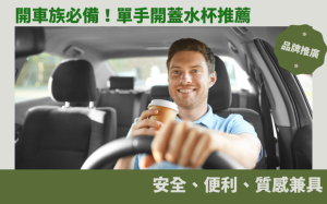 開車族必備！單手開蓋水杯推薦：安全、便利、質感兼具